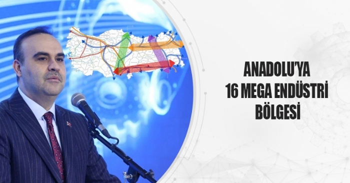 Anadolu’ya 16 Mega Endüstri Bölgesi Kuruluyor