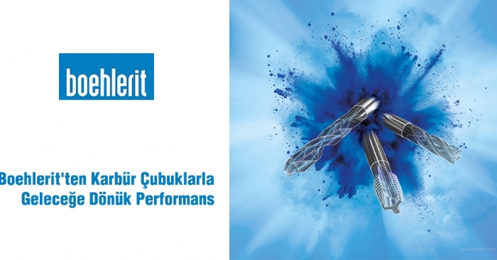 Boehlerit`ten Karbür Çubuklarla  Geleceğe Dönük Performans 
