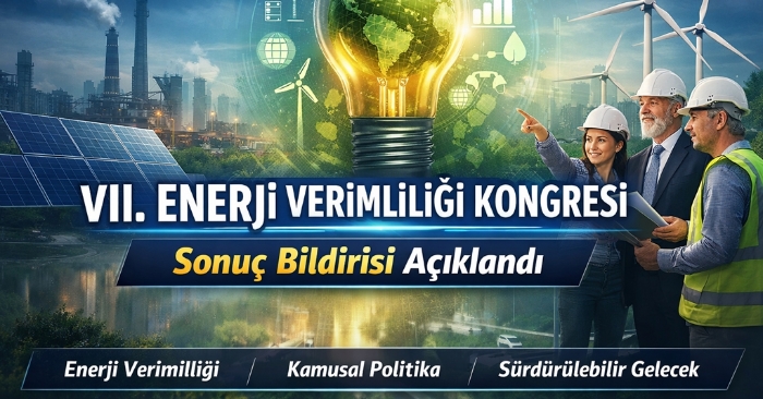 VII. Enerji Verimliliği Kongresi Sonuç Bildirisi Açıkland